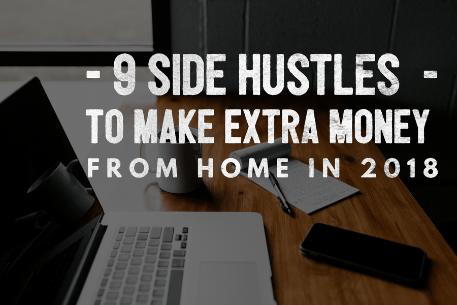 9 Side Hustles To Make Extra Money From Home In 2018